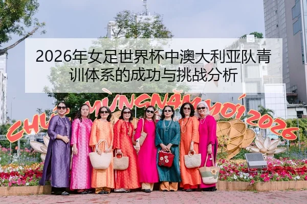 2026年女足世界杯中澳大利亚队青训体系的成功与挑战分析