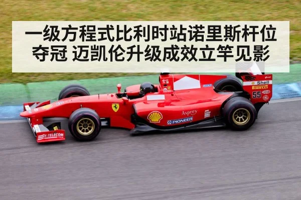 一级方程式比利时站诺里斯杆位夺冠 迈凯伦升级成效立竿见影
